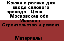 Крюки и ролики для ввода силового провода › Цена ­ 500 - Московская обл., Москва г. Строительство и ремонт » Материалы   